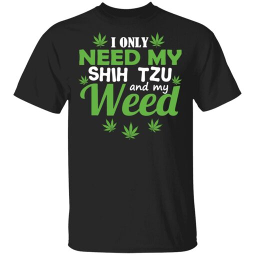 I only need my Shih Tzu and my weed shirt $19.95