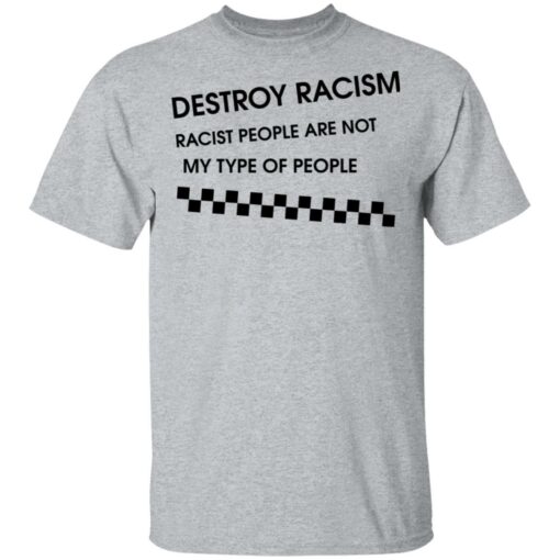 Matt James destroy racism racist people are not my type of people shirt $19.95