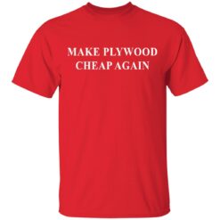 Make plywood cheap again shirt $19.95