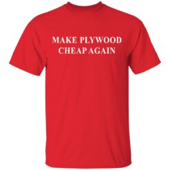 Make plywood cheap again shirt $19.95