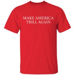 Make America trill again shirt $19.95