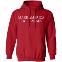 Make America trill again shirt $19.95