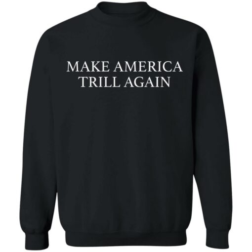 Make America trill again shirt $19.95
