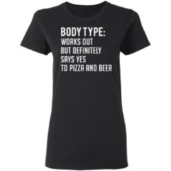 Body type works out but definitely says yes to pizza and beer shirt $19.95