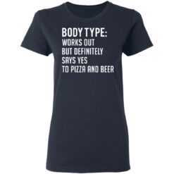 Body type works out but definitely says yes to pizza and beer shirt $19.95