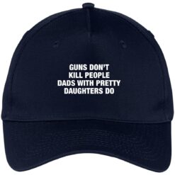 Guns don’t kill people dads with pretty daughters do hat, cap $24.75