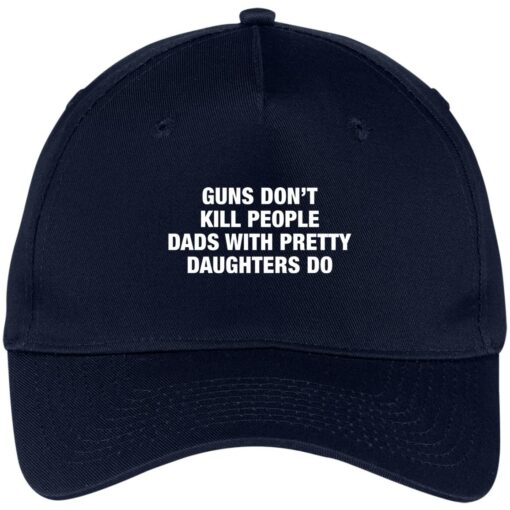 Guns don’t kill people dads with pretty daughters do hat, cap $24.75