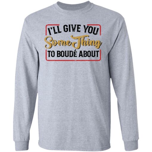 I'll give you something to boude about shirt $19.95