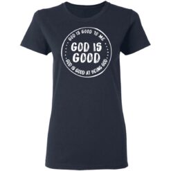 God is good to me God is good at being God shirt $19.95