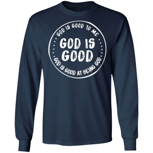 God is good to me God is good at being God shirt $19.95