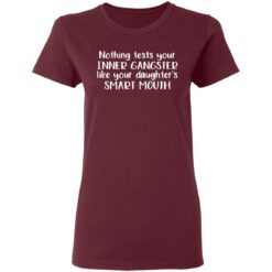 Nothing tests your inner gangsters like your daughter's smart mouth shirt $19.95