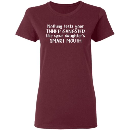 Nothing tests your inner gangsters like your daughter's smart mouth shirt $19.95