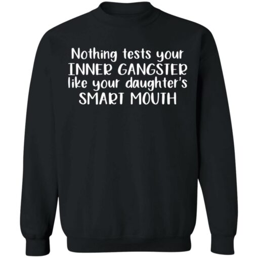 Nothing tests your inner gangsters like your daughter's smart mouth shirt $19.95