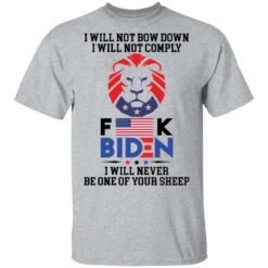 I will not bow down i will not comply f*ck B*den i will never be one of your sheep shirt $19.95
