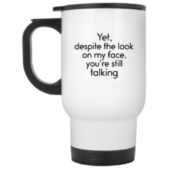 Yet despite the look on my face you're still talking mug $14.95