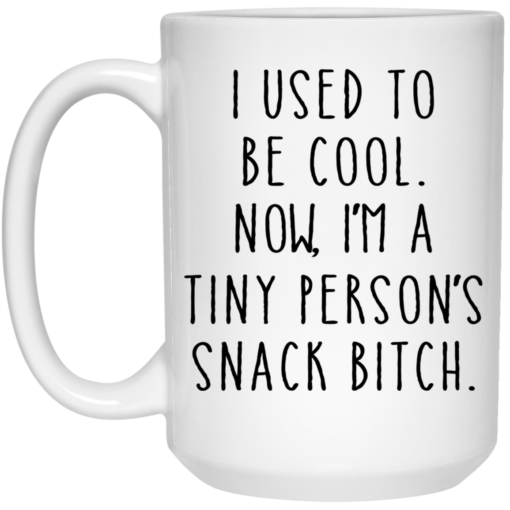 I used to be cool now i am a tiny person’s snack bitch mug $14.95