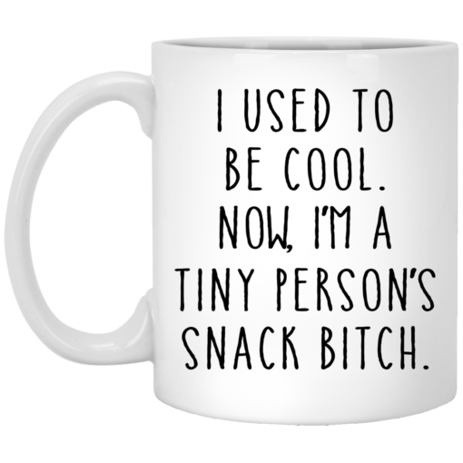 I used to be cool now i am a tiny person’s snack bitch mug $14.95