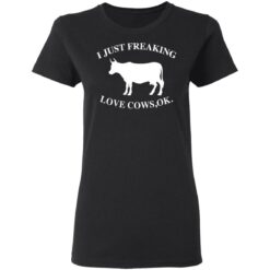 I just freaking love cows ok shirt $19.95