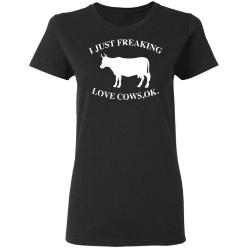 I just freaking love cows ok shirt $19.95