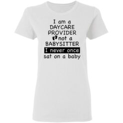 I am a daycare provider not a babysitter i never once sat on a baby shirt $19.95