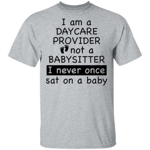 I am a daycare provider not a babysitter i never once sat on a baby shirt $19.95