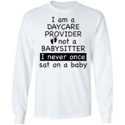 I am a daycare provider not a babysitter i never once sat on a baby shirt $19.95