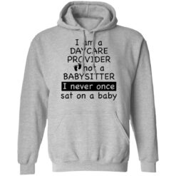 I am a daycare provider not a babysitter i never once sat on a baby shirt $19.95