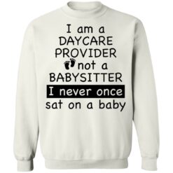 I am a daycare provider not a babysitter i never once sat on a baby shirt $19.95