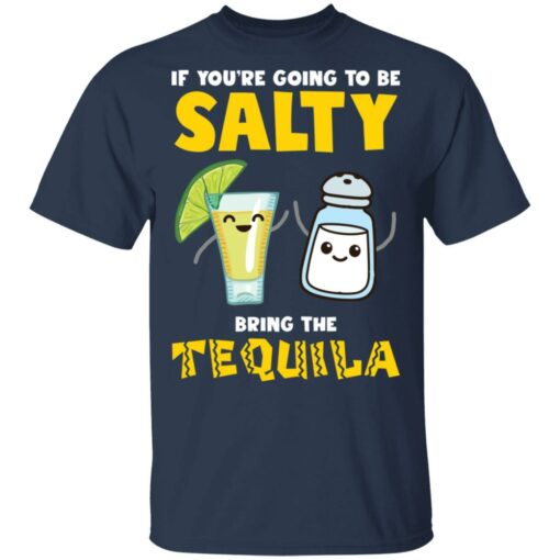 If you’re going to be salty bring the tequila shirt $19.95
