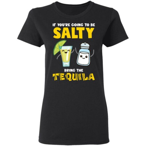 If you’re going to be salty bring the tequila shirt $19.95