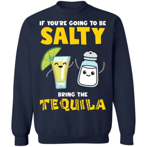 If you’re going to be salty bring the tequila shirt $19.95