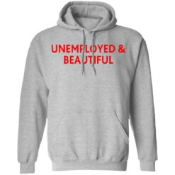 Unemployed and beautiful shirt $19.95