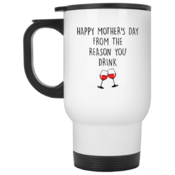 Happy mother’s day from the reason you drink mug $14.95