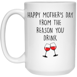 Happy mother’s day from the reason you drink mug $14.95