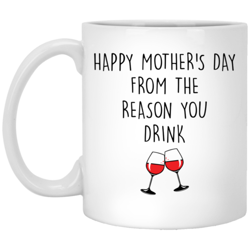 Happy mother’s day from the reason you drink mug $14.95