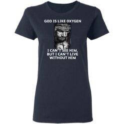 God is like oxygen i can't see him but i can't live without him shirt $19.95
