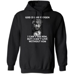 God is like oxygen i can't see him but i can't live without him shirt $19.95