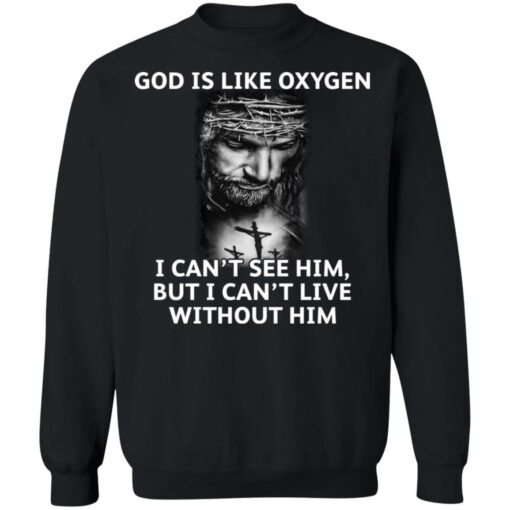 God is like oxygen i can't see him but i can't live without him shirt $19.95