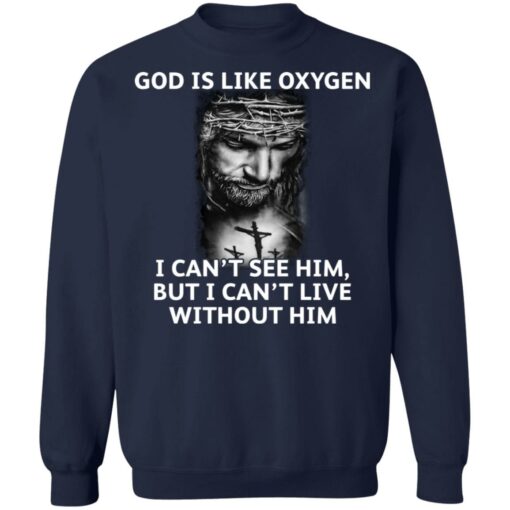 God is like oxygen i can't see him but i can't live without him shirt $19.95