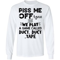 Piss me off again and we play a game called duct duct tape shirt $19.95