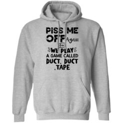 Piss me off again and we play a game called duct duct tape shirt $19.95