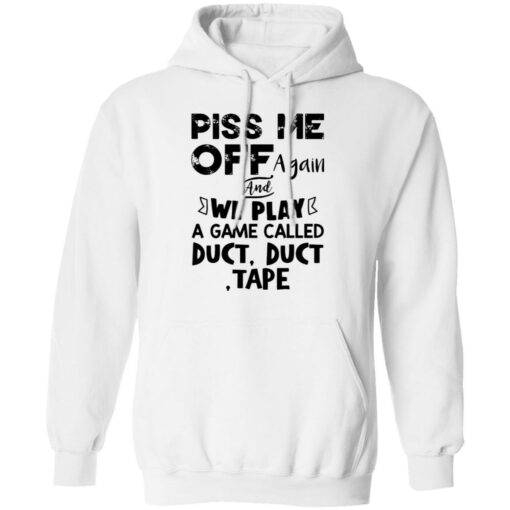 Piss me off again and we play a game called duct duct tape shirt $19.95