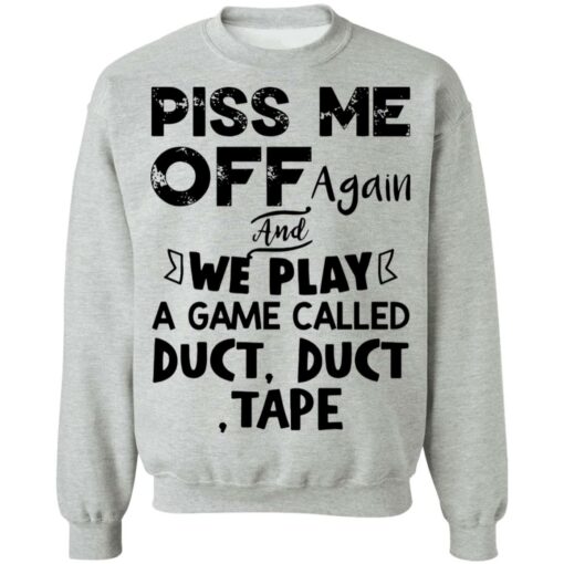 Piss me off again and we play a game called duct duct tape shirt $19.95