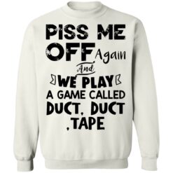 Piss me off again and we play a game called duct duct tape shirt $19.95