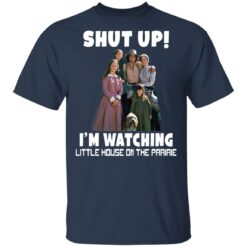 Shut up i’m watching little house on the prairie shirt $19.95