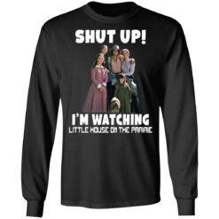 Shut up i’m watching little house on the prairie shirt $19.95