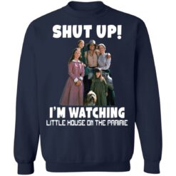 Shut up i’m watching little house on the prairie shirt $19.95