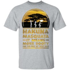 Hakuna Masquata it means more booty for the rest of your days shirt $19.95