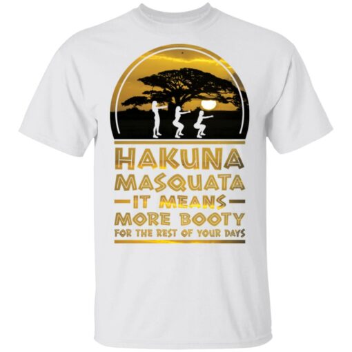 Hakuna Masquata it means more booty for the rest of your days shirt $19.95