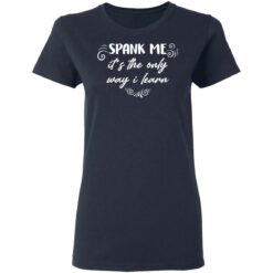 Spank me it's the only way i learn shirt Spank me it's the only way i learn shirt $19.95